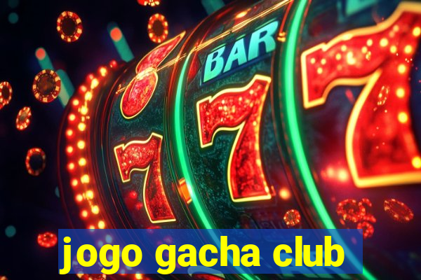 jogo gacha club